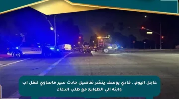 عاجل اليوم.. فادي يوسف ينشر تفاصيل حادث سير مأساوي لنقل أب وابنه إلى الطوارئ مع طلب الدعاء